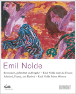 Emil Nolde Paints Women: Admired, Feared, and Desired