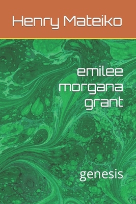 emilee morgana grant: genesis - Mateiko, Henry