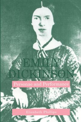 Emily Dickinson: Personae and Performance - Phillips, Elizabeth