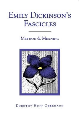 Emily Dickinson's Fascicles: Method and Meaning - Oberhaus, Dorothy