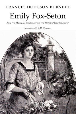 Emily Fox-Seton: Being "The Making of a Marchioness" and "The Methods of Lady Walderhurst" - Burnett, Frances Hodgson