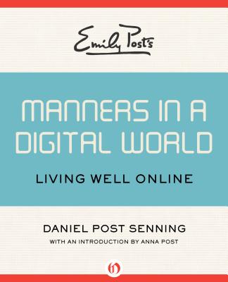 Emily Post's Manners in a Digital World - Senning, Daniel Post, and Post, Anna (Foreword by)