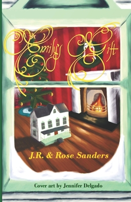 Emily's Gift: A Tale of a Christmas Present, and a Christmas Past - Sanders, Rose, and Sanders, J R