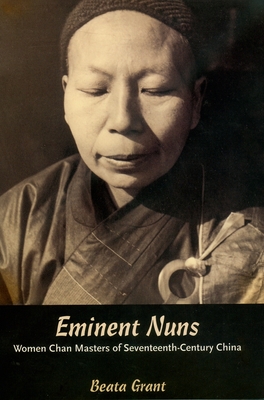 Eminent Nuns: Women Chan Masters of Seventeenth-Century China - Grant, Beata