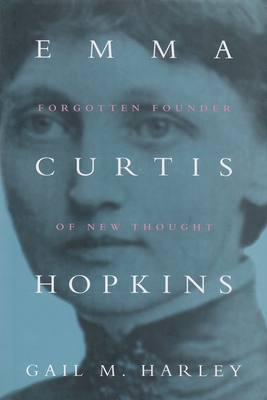 Emma Curtis Hopkins: Forgotten Founder of New Thought - Harley, Gail M