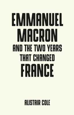 Emmanuel Macron and the Two Years That Changed France - Cole, Alistair