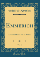 Emmerich, Vol. 6: Cours de Morale MIS En Action (Classic Reprint)