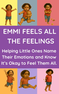Emmi Feels All the Feelings: A Gentle Story About Big Feelings - Helping Little Ones Name Their Emotions and Know It's Okay to Feel Them All. The Perfect First Book of Emotions for Ages 3-6.