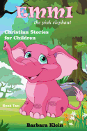 Emmi the Pink Elephant (Book Two): Christian Stories for Children