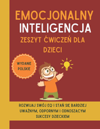 Emocjonalny Inteligencja Zeszyt cwicze  dla dzieci (Wydanie polskie): Rozwijaj swj EQ i sta  si  bardziej uwa nym, odpornym i odnosz cym sukcesy dzieckiem