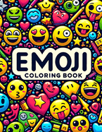 Emoji Coloring Book: Explore the Vibrant Universe of Emojis, Where Each Page Holds the Promise of Capturing the Playfulness, Wit, and Emotion of Your Favorite Digital Icons, Waiting for Your Colors to Bring Them to Life