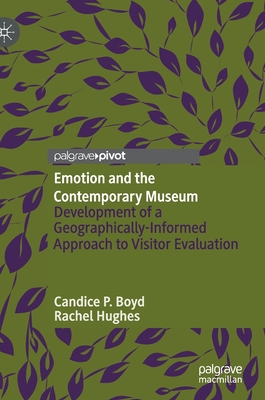 Emotion and the Contemporary Museum: Development of a Geographically-Informed Approach to Visitor Evaluation - Boyd, Candice P, and Hughes, Rachel