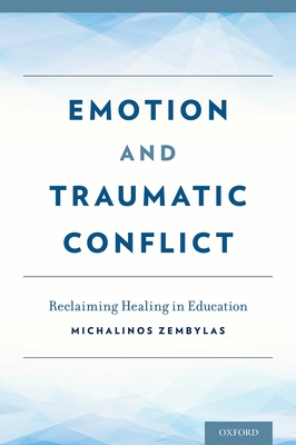 Emotion and Traumatic Conflict: Reclaiming Healing in Education - Zembylas, Michalinos