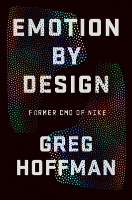 Emotion by Design: Creative Leadership Lessons from a Life at Nike - Hoffman, Greg