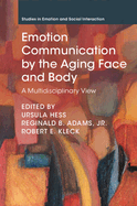 Emotion Communication by the Aging Face and Body: A Multidisciplinary View