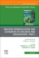 Emotion Dysregulation and Outbursts in Children and Adolescents: Part I, an Issue of Childand Adolescent Psychiatric Clinics of North America: Volume 30-2