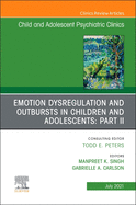 Emotion Dysregulation and Outbursts in Children and Adolescents: Part II, an Issue of Childand Adolescent Psychiatric Clinics of North America: Volume 30-3