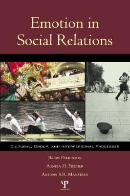 Emotion in Social Relations: Cultural, Group, and Interpersonal Processes - Parkinson, Brian, and Fischer, Agneta H, and Manstead, Antony S R, Dr.