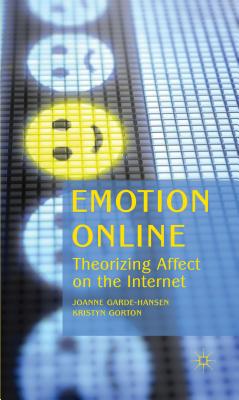 Emotion Online: Theorizing Affect on the Internet - Garde-Hansen, J, and Gorton, K