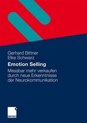 Emotion Selling: Messbar Mehr Verkaufen Durch Neue Erkenntnisse Der Neurokommunikation - Bittner, Gerhard, and Schwarz, Elke
