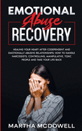 Emotional Abuse Recovery: Healing Your Heart After Codependent and Emotionally Abusive Relationships: How to Handle Narcissists, Controlling, Manipulative, Toxic People and Take Your Life Back