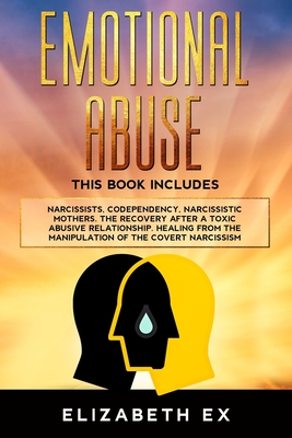 Emotional Abuse: This Book Includes: Narcissists, Codependency, Narcissistic Mothers. The Recovery After A Toxic Abusive Relationship. Healing From The Manipulation Of The Covert Narcissism. - Ex, Elizabeth