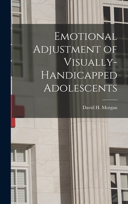 Emotional Adjustment of Visually-Handicapped Adolescents - David H Morgan (Creator)