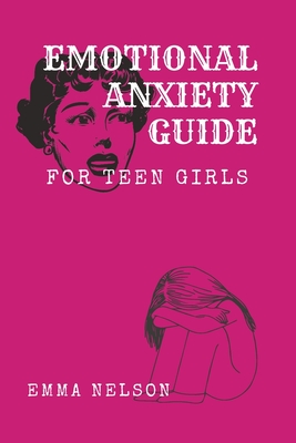 EMOTIONAL ANXIETY GUIDE for teen girls: Coping with emotional stress - Nelson, Emma