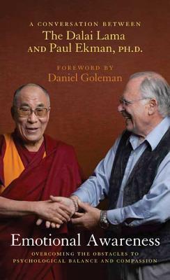 Emotional Awareness: Overcoming the Obstacles to Psychological Balance and Compassion: A Conversation Between the Dalai Lama and Paul Ekman, Ph.D. - Dalai Lama, and Ekman, Paul
