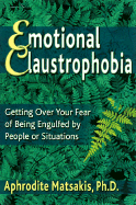 Emotional Claustrophobia: Getting Over Your Fear of Being Engulfed by People or Situations - Matsakis, Aphrodite, Ph.D.