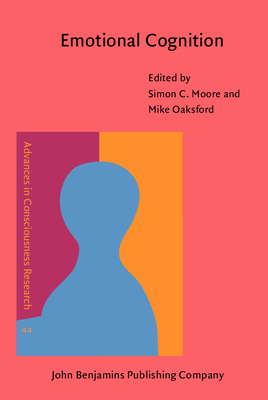 Emotional Cognition: From Brain to Behaviour - Moore, Simon C (Editor), and Oaksford, Mike (Editor)