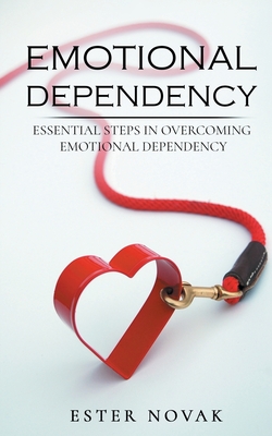 Emotional Dependency: Essential Steps in Overcoming Emotional Dependency - Novak, Ester