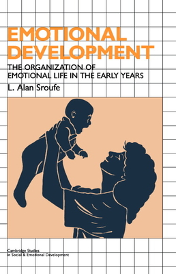 Emotional Development: The Organization of Emotional Life in the Early Years - Sroufe, L. Alan