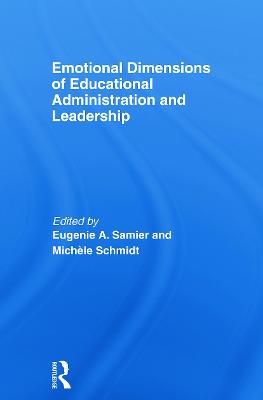 Emotional Dimensions of Educational Administration and Leadership - Samier, Eugenie A. (Editor), and Schmidt, Michle (Editor)