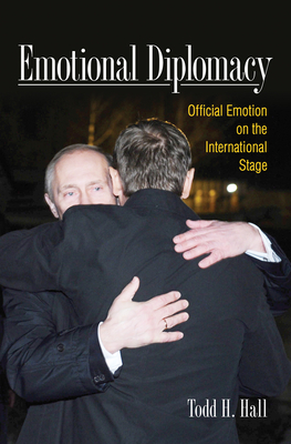 Emotional Diplomacy: Official Emotion on the International Stage - Hall, Todd H