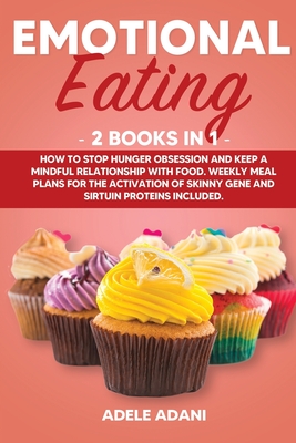 Emotional Eating: 2 books in 1: How to Stop Hunger Obsession and keep and Mindful Relationship with Food. Weekly Meal Plans for the Activation of Skinny Gene and Sirtuin Proteins Included - Adani, Adele