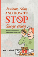 Emotional Eating and How to Stop Binge Eating: Conquer Your Hunger, Take Charge of Your Life