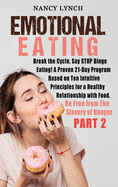 Emotional Eating: Break the Cycle, Say STOP Binge Eating! A Proven 21-Day Program Based on Ten Intuitive Principles for a Healthy Relationship with Food. Be Free from The Slavery of Hunger (Part 2)