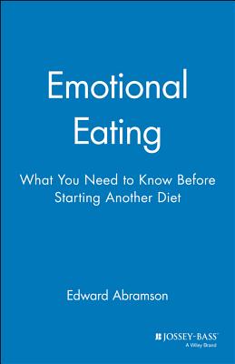 Emotional Eating: What You Need to Know Before Starting Your Next Diet - Abramson, Edward