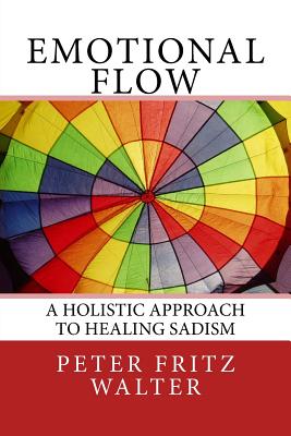 Emotional Flow: A Holistic Approach to Healing Sadism - Walter, Peter Fritz