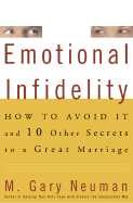 Emotional Infidelity: How to Avoid It and Ten Other Secrets to a Great Marriage - Neuman, M Gary
