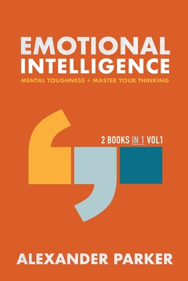 Emotional Intelligence - 2 books in 1: Mental Toughness + Master Your Thinking. - Parker, Alexander