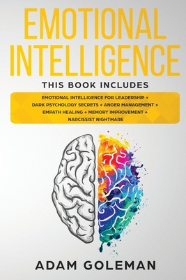 Emotional Intelligence: 6 Books in 1: Emotional intelligence for Leadership + Dark Psychology Secrets + Anger Management + Empath Healing + Memory Improvement + Narcissist Nightmare - Goleman, Adam