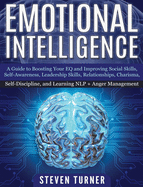 Emotional Intelligence: A Guide to Boosting Your EQ and Improving Social Skills, Self- Awareness, Leadership Skills, Relationships, Charisma, Self- Discipline, and Learning NLP + Anger Management