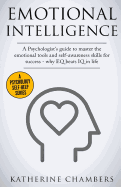 Emotional Intelligence: A Psychologist's Guide to Master the Emotional Tools and Self-Awareness Skills for Success - Why Eq Beats IQ in Life