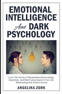 Emotional Intelligence and Dark Psychology: Learn the Secrets of Manipulation, Brainwashing, Hypnotism, and Mind Games. Improve Your Life, Relationships and Achieve Success