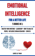 Emotional Intelligence For a Better Life. 5 Books in 1: Master your Emotions - Leadership - How to Analyze People -Influence Human Behavior - Empath