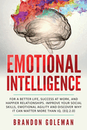 Emotional Intelligence: For a Better Life, success at work, and happier relationships. Improve Your Social Skills, Emotional Agility and Discover Why it Can Matter More Than IQ. (EQ 2.0)