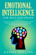 Emotional Intelligence for Self-Discipline: Principles for Daily Self-Control, Practical Exercises to Build Resilience, Willpower for Achieving Your Goals, Beat Procrastination and Be More Productive.