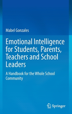 Emotional Intelligence for Students, Parents, Teachers and School Leaders: A Handbook for the Whole School Community - Gonzales, Mabel